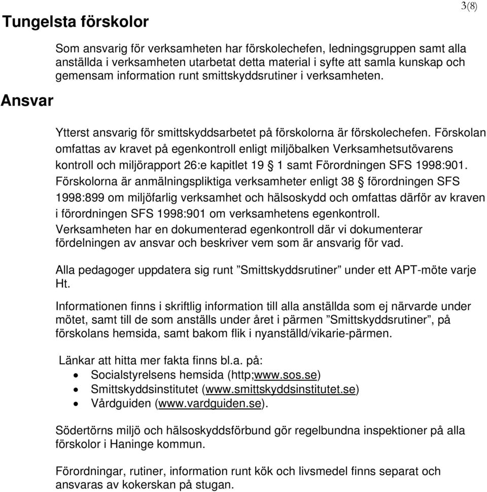 Förskolan omfattas av kravet på egenkontroll enligt miljöbalken Verksamhetsutövarens kontroll och miljörapport 26:e kapitlet 19 1 samt Förordningen SFS 1998:901.