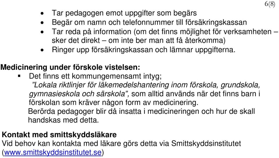 Medicinering under förskole vistelsen: Det finns ett kommungemensamt intyg; Lokala riktlinjer för läkemedelshantering inom förskola, grundskola, gymnasieskola och särskola, som alltid