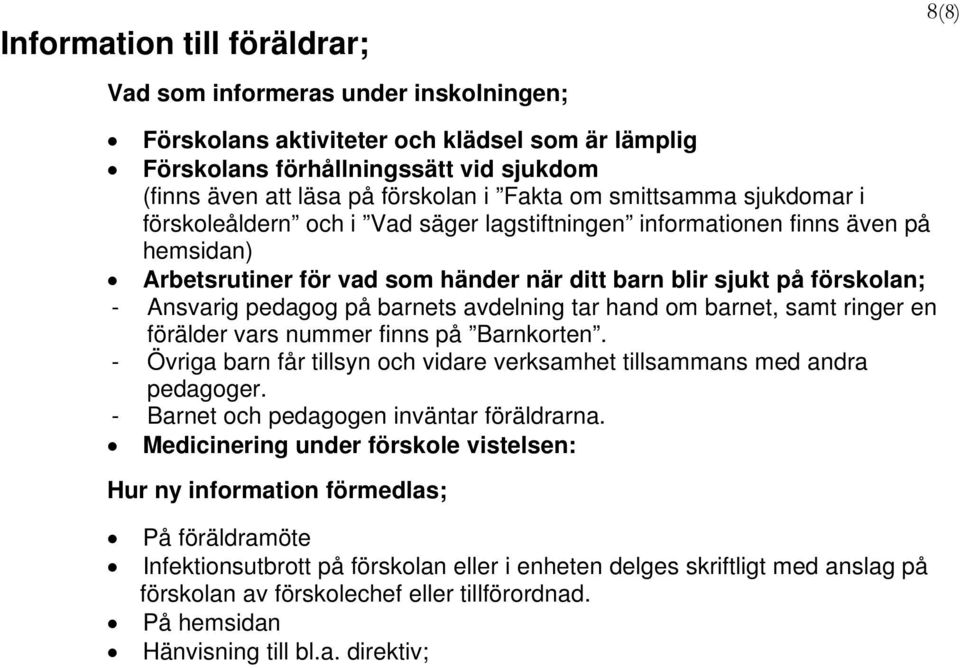 pedagog på barnets avdelning tar hand om barnet, samt ringer en förälder vars nummer finns på Barnkorten. - Övriga barn får tillsyn och vidare verksamhet tillsammans med andra pedagoger.