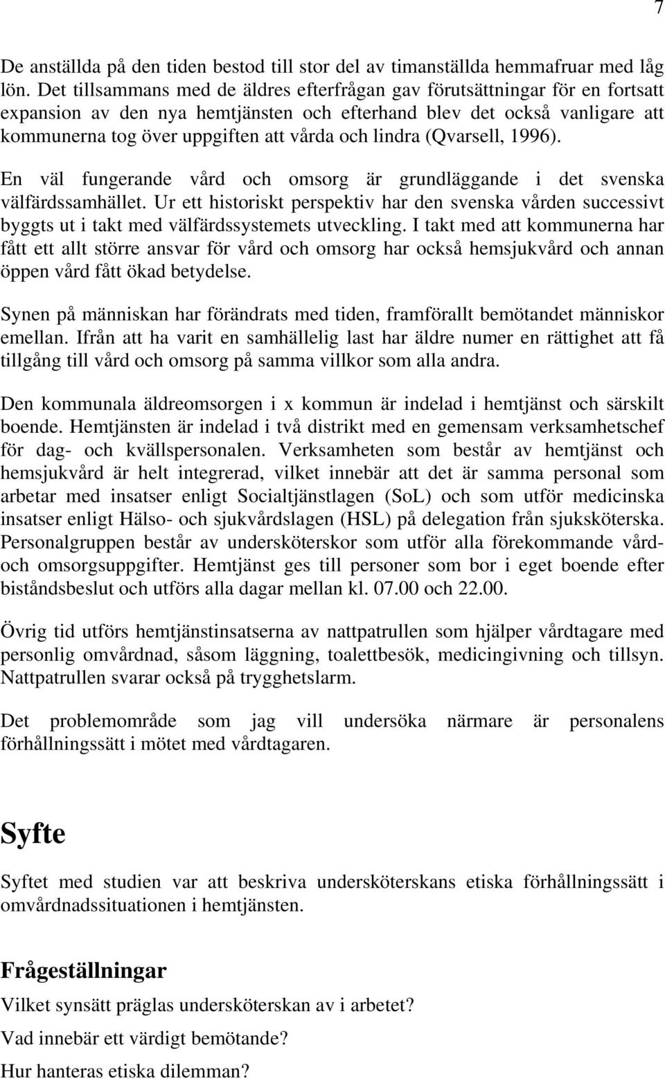 lindra (Qvarsell, 1996). En väl fungerande vård och omsorg är grundläggande i det svenska välfärdssamhället.