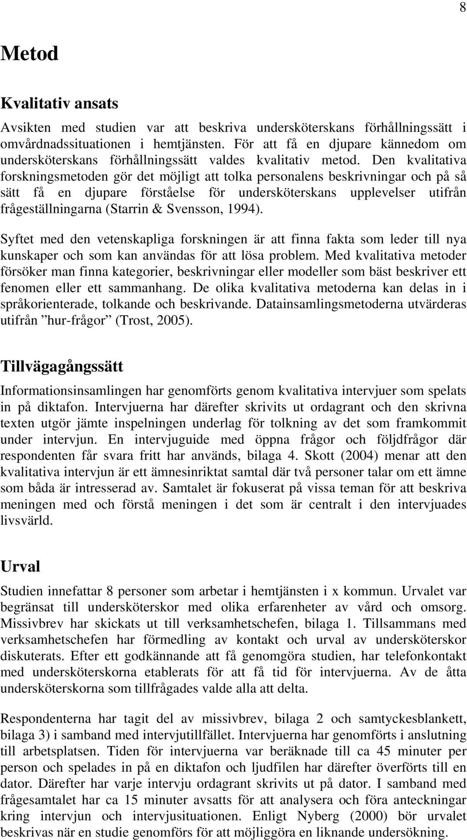 Den kvalitativa forskningsmetoden gör det möjligt att tolka personalens beskrivningar och på så sätt få en djupare förståelse för undersköterskans upplevelser utifrån frågeställningarna (Starrin &