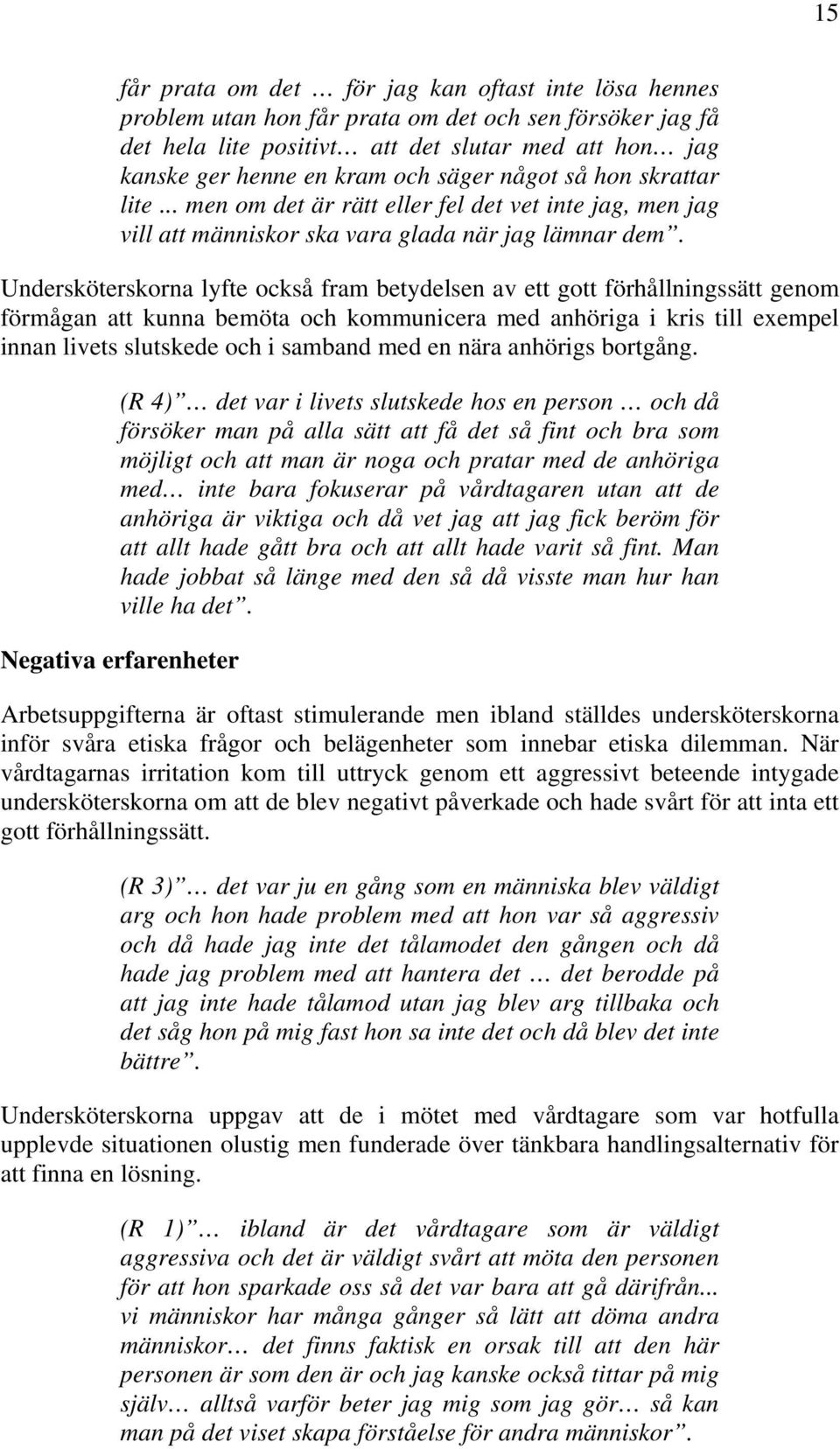 Undersköterskorna lyfte också fram betydelsen av ett gott förhållningssätt genom förmågan att kunna bemöta och kommunicera med anhöriga i kris till exempel innan livets slutskede och i samband med en