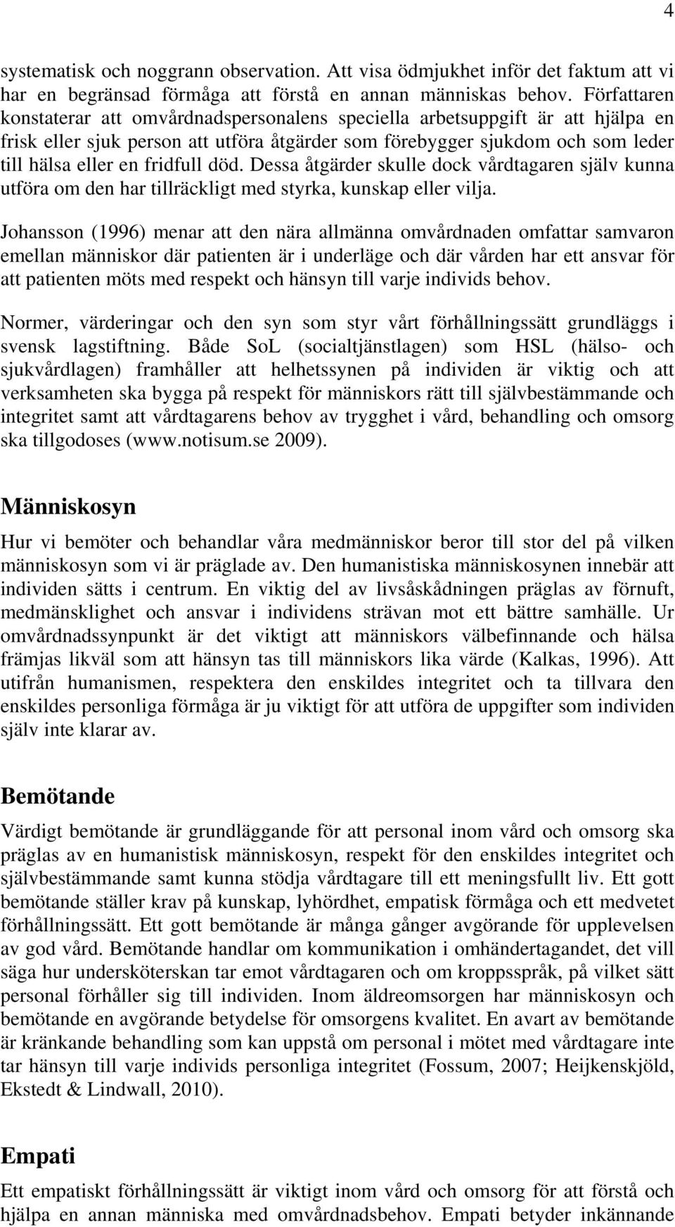 fridfull död. Dessa åtgärder skulle dock vårdtagaren själv kunna utföra om den har tillräckligt med styrka, kunskap eller vilja.