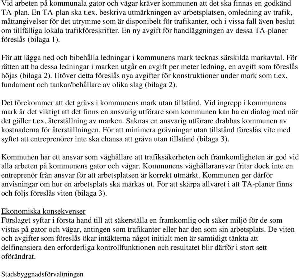 En ny avgift för handläggningen av dessa TA-planer föreslås (bilaga 1). För att lägga ned och bibehålla ledningar i kommunens mark tecknas särskilda markavtal.