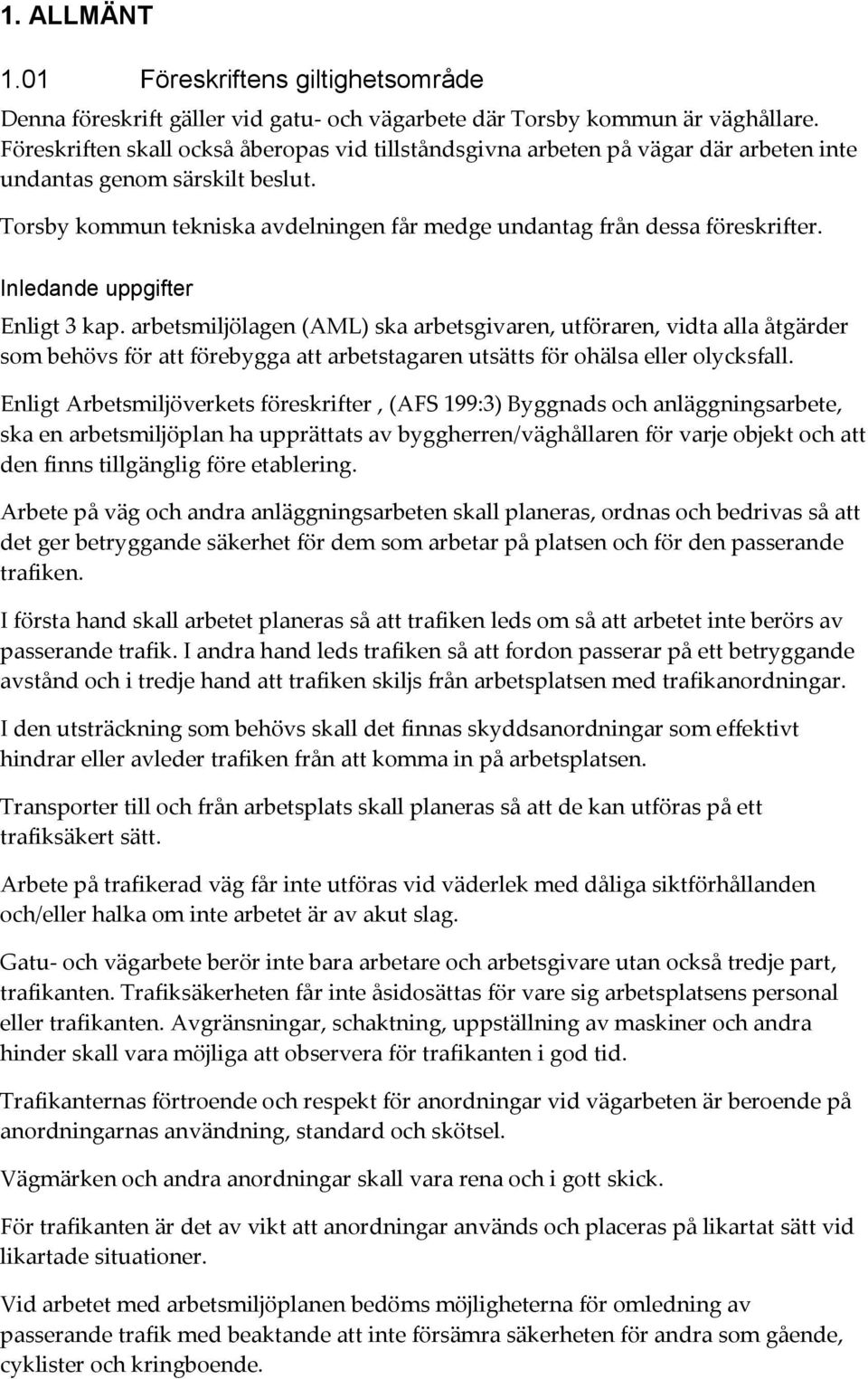 Inledande uppgifter Enligt 3 kap. arbetsmiljölagen (AML) ska arbetsgivaren, utföraren, vidta alla åtgärder som behövs för att förebygga att arbetstagaren utsätts för ohälsa eller olycksfall.