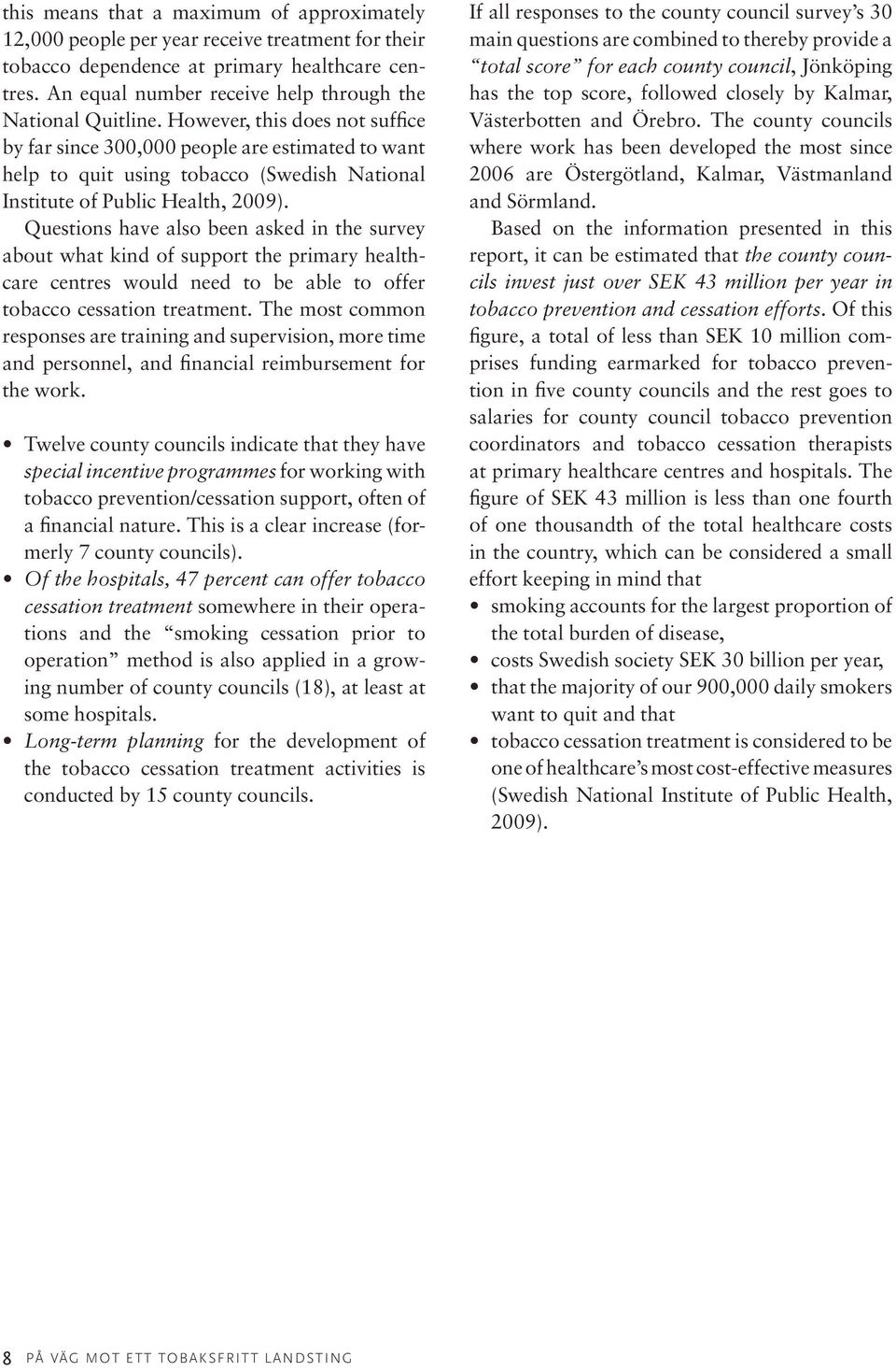 Questions have also been asked in the survey about what kind of support the primary healthcare centres would need to be able to offer tobacco cessation treatment.