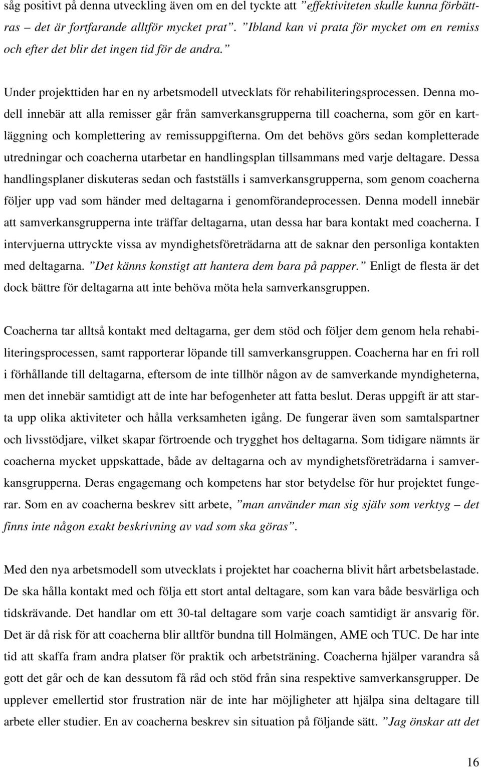 Denna modell innebär att alla remisser går från samverkansgrupperna till coacherna, som gör en kartläggning och komplettering av remissuppgifterna.