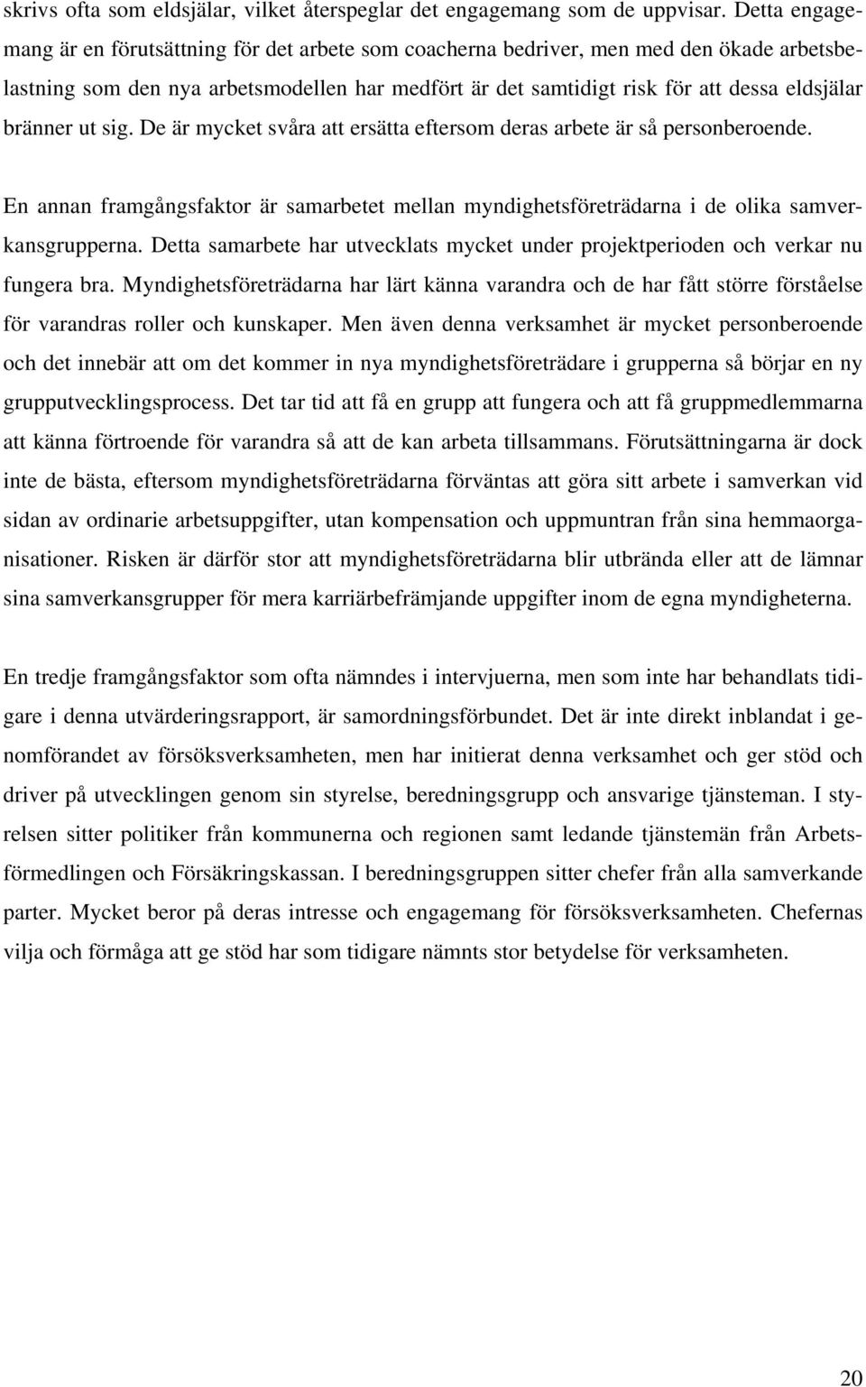 bränner ut sig. De är mycket svåra att ersätta eftersom deras arbete är så personberoende. En annan framgångsfaktor är samarbetet mellan myndighetsföreträdarna i de olika samverkansgrupperna.