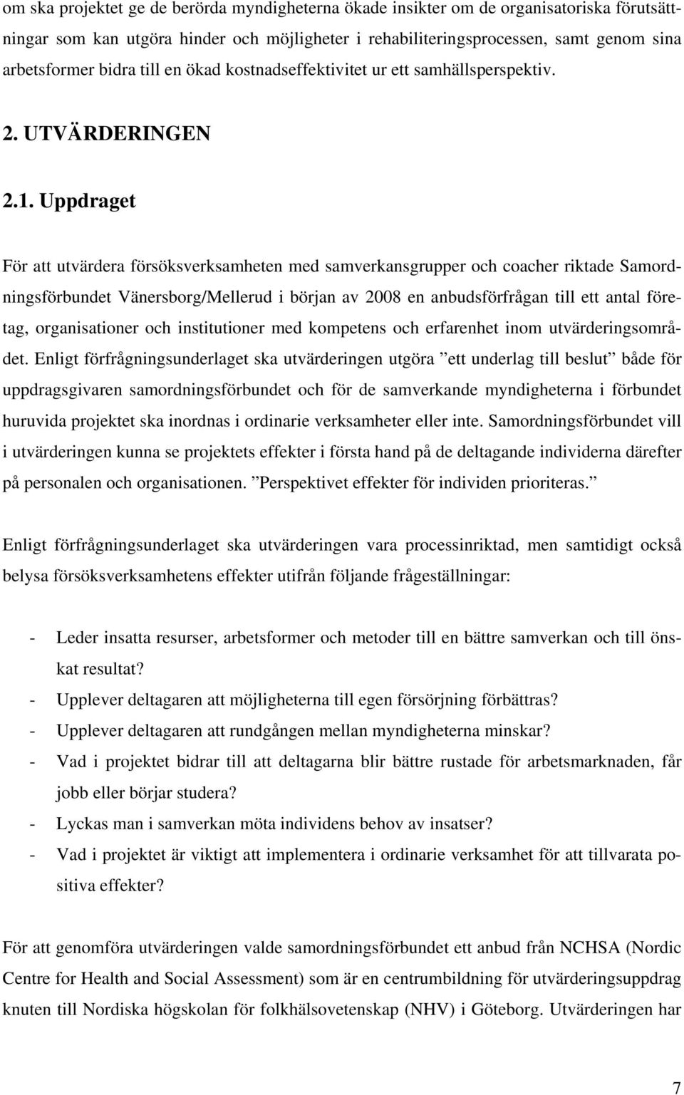 Uppdraget För att utvärdera försöksverksamheten med samverkansgrupper och coacher riktade Samordningsförbundet Vänersborg/Mellerud i början av 2008 en anbudsförfrågan till ett antal företag,