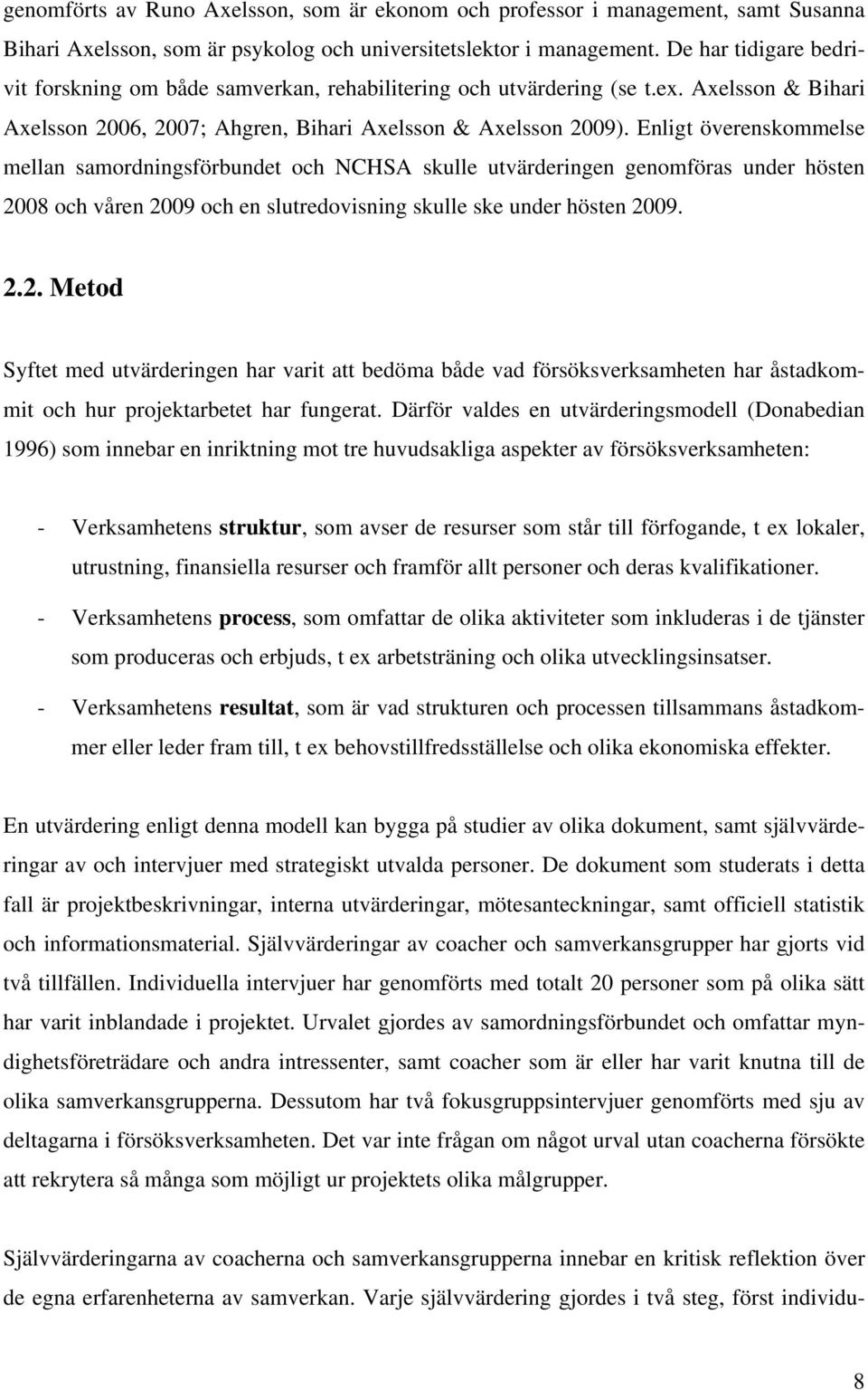 Enligt överenskommelse mellan samordningsförbundet och NCHSA skulle utvärderingen genomföras under hösten 20