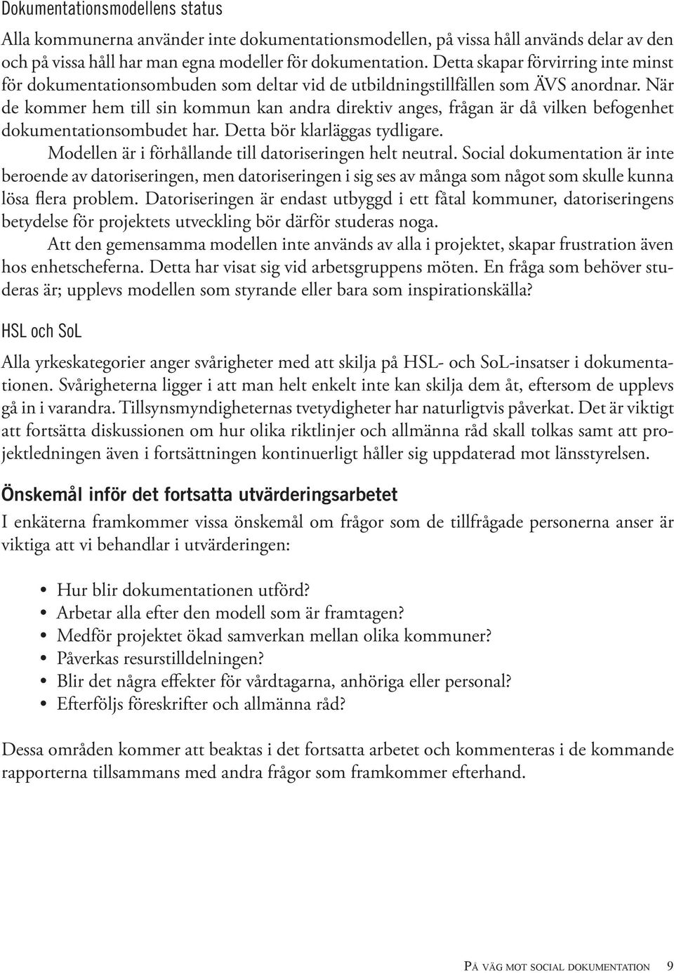 När de kommer hem till sin kommun kan andra direktiv anges, frågan är då vilken befogenhet dokumentationsombudet har. Detta bör klarläggas tydligare.