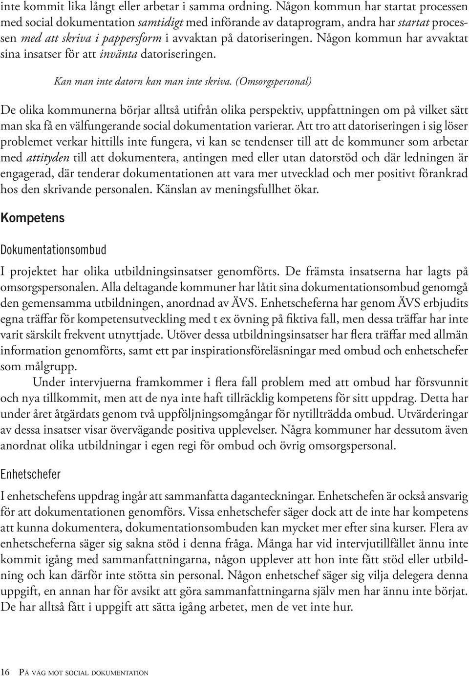 Någon kommun har avvaktat sina insatser för att invänta datoriseringen. Kan man inte datorn kan man inte skriva.