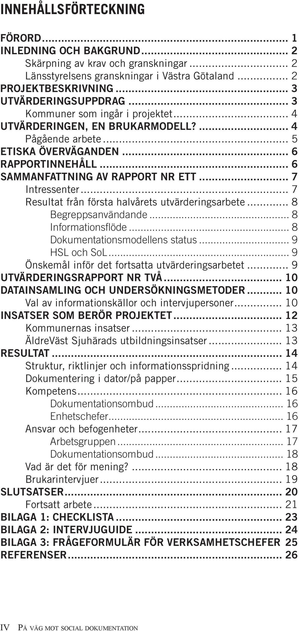 .. 7 Resultat från första halvårets utvärderingsarbete... 8 Begreppsanvändande... 8 Informationsflöde... 8 Dokumentationsmodellens status... 9 HSL och SoL.