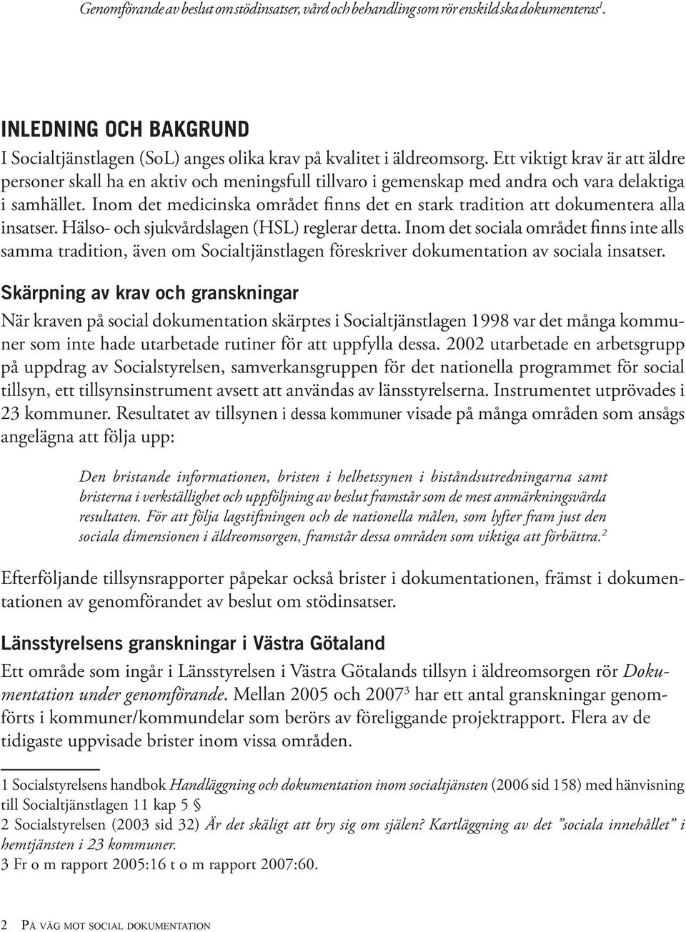 Inom det medicinska området finns det en stark tradition att dokumentera alla insatser. Hälso- och sjukvårdslagen (HSL) reglerar detta.