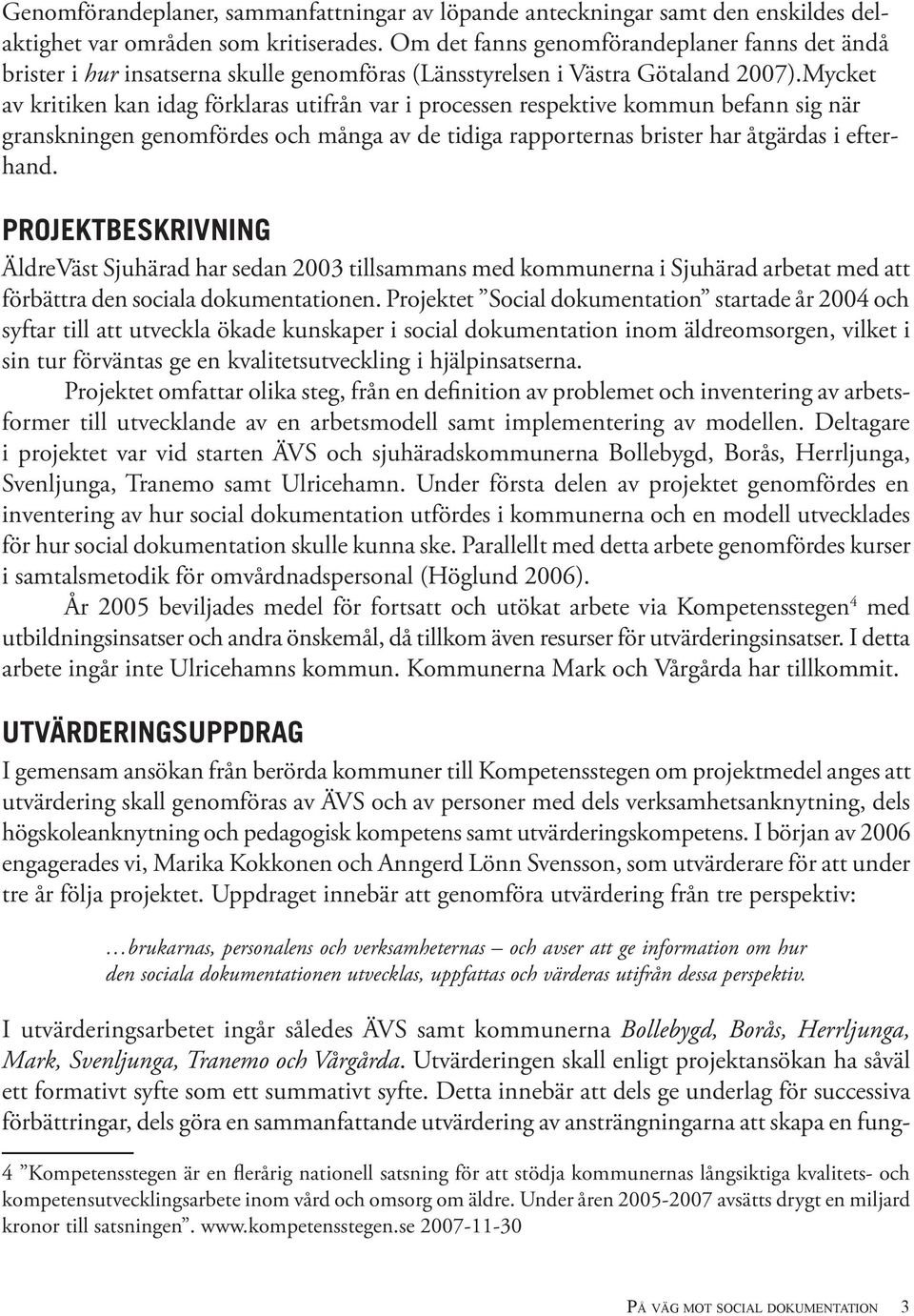 Mycket av kritiken kan idag förklaras utifrån var i processen respektive kommun befann sig när granskningen genomfördes och många av de tidiga rapporternas brister har åtgärdas i efterhand.