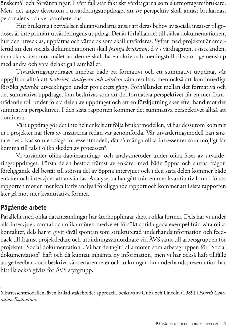 Hur brukarna i betydelsen slutanvändarna anser att deras behov av sociala insatser tillgodoses är inte primärt utvärderingens uppdrag.