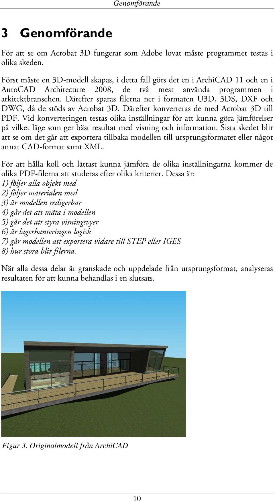 Därefter sparas filerna ner i formaten U3D, 3DS, DXF och DWG, då de stöds av Acrobat 3D. Därefter konverteras de med Acrobat 3D till PDF.