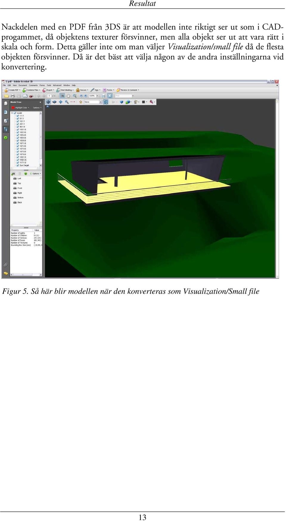 Detta gäller inte om man väljer Visualization/small file då de flesta objekten försvinner.