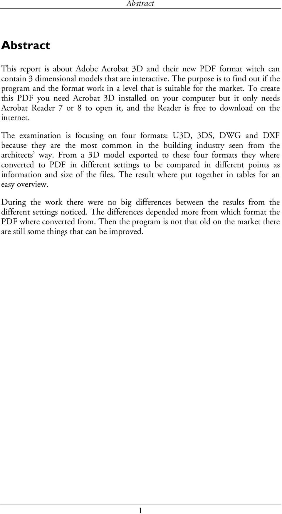 To create this PDF you need Acrobat 3D installed on your computer but it only needs Acrobat Reader 7 or 8 to open it, and the Reader is free to download on the internet.