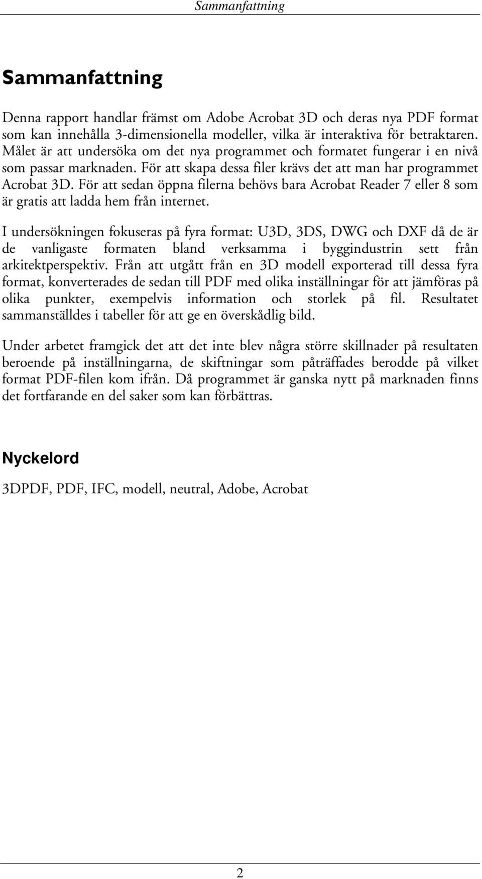 För att sedan öppna filerna behövs bara Acrobat Reader 7 eller 8 som är gratis att ladda hem från internet.