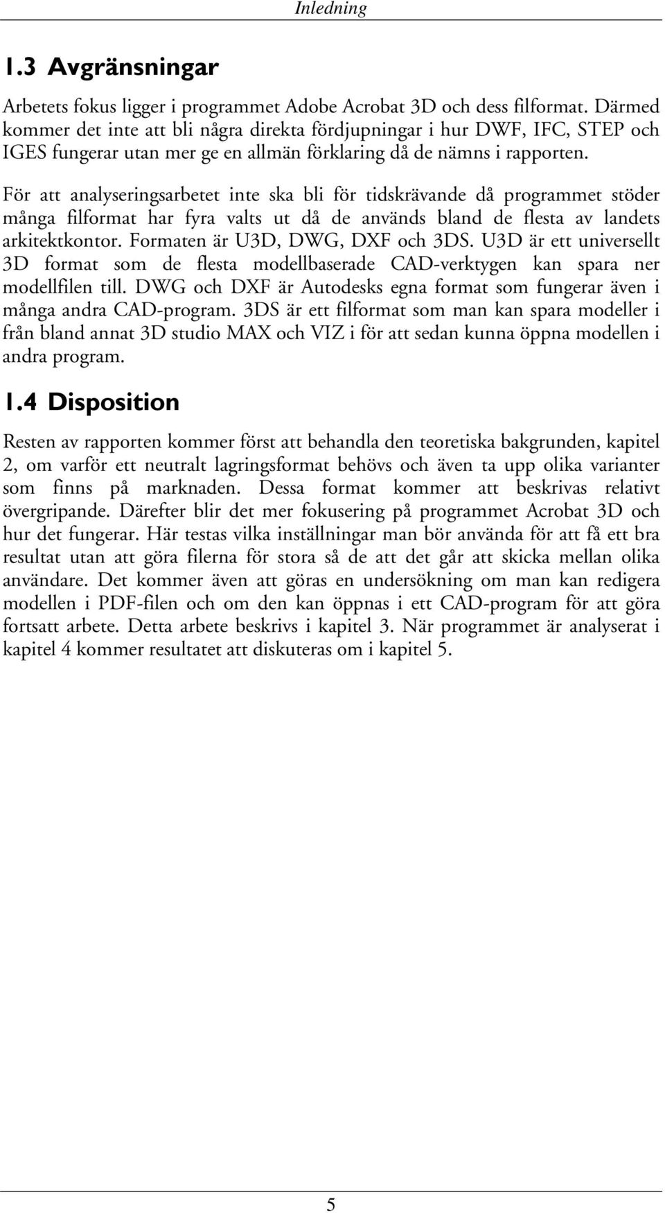 För att analyseringsarbetet inte ska bli för tidskrävande då programmet stöder många filformat har fyra valts ut då de används bland de flesta av landets arkitektkontor.