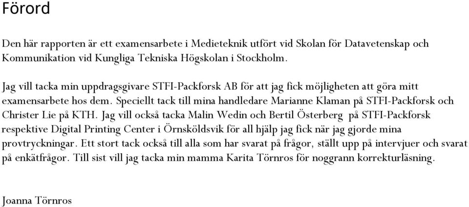 Speciellt tack till mina handledare Marianne Klaman på STFI-Packforsk och Christer Lie på KTH.