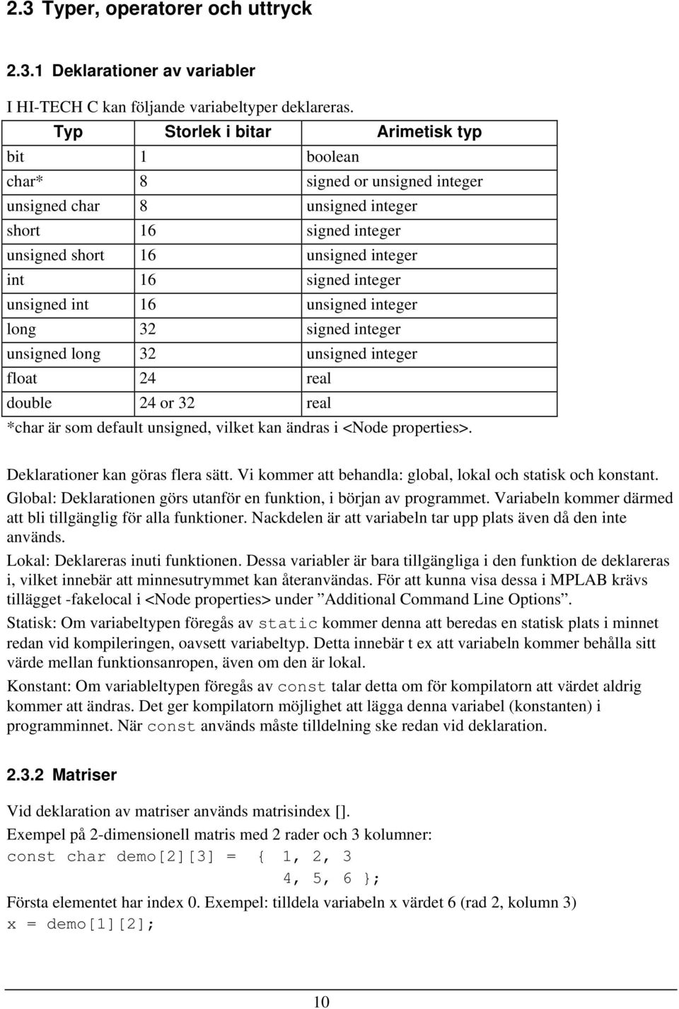 unsigned int 16 unsigned integer long 32 signed integer unsigned long 32 unsigned integer float 24 real double 24 or 32 real *char är som default unsigned, vilket kan ändras i <Node properties>.