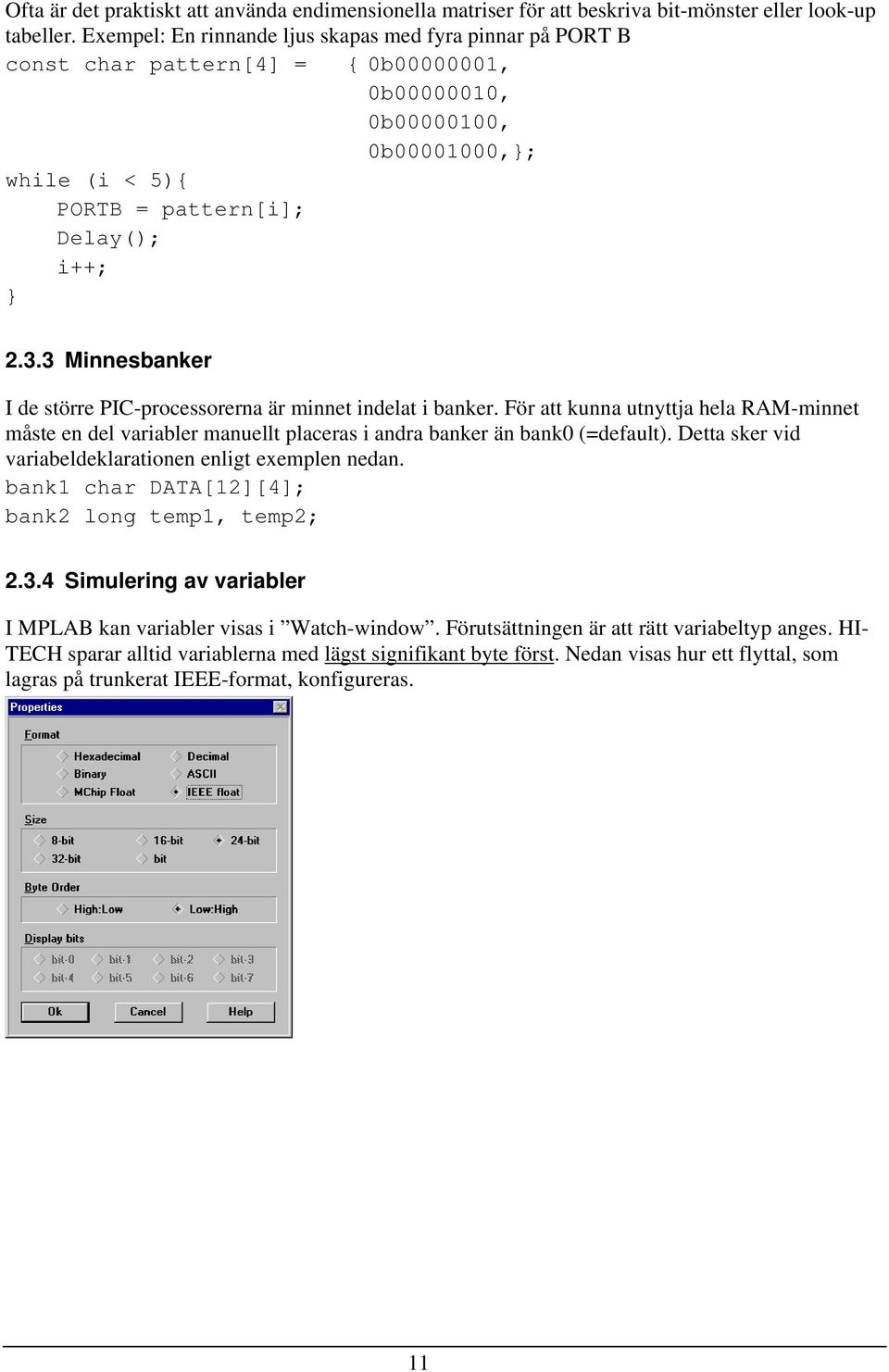 3 Minnesbanker I de större PIC-processorerna är minnet indelat i banker. För att kunna utnyttja hela RAM-minnet måste en del variabler manuellt placeras i andra banker än bank0 (=default).