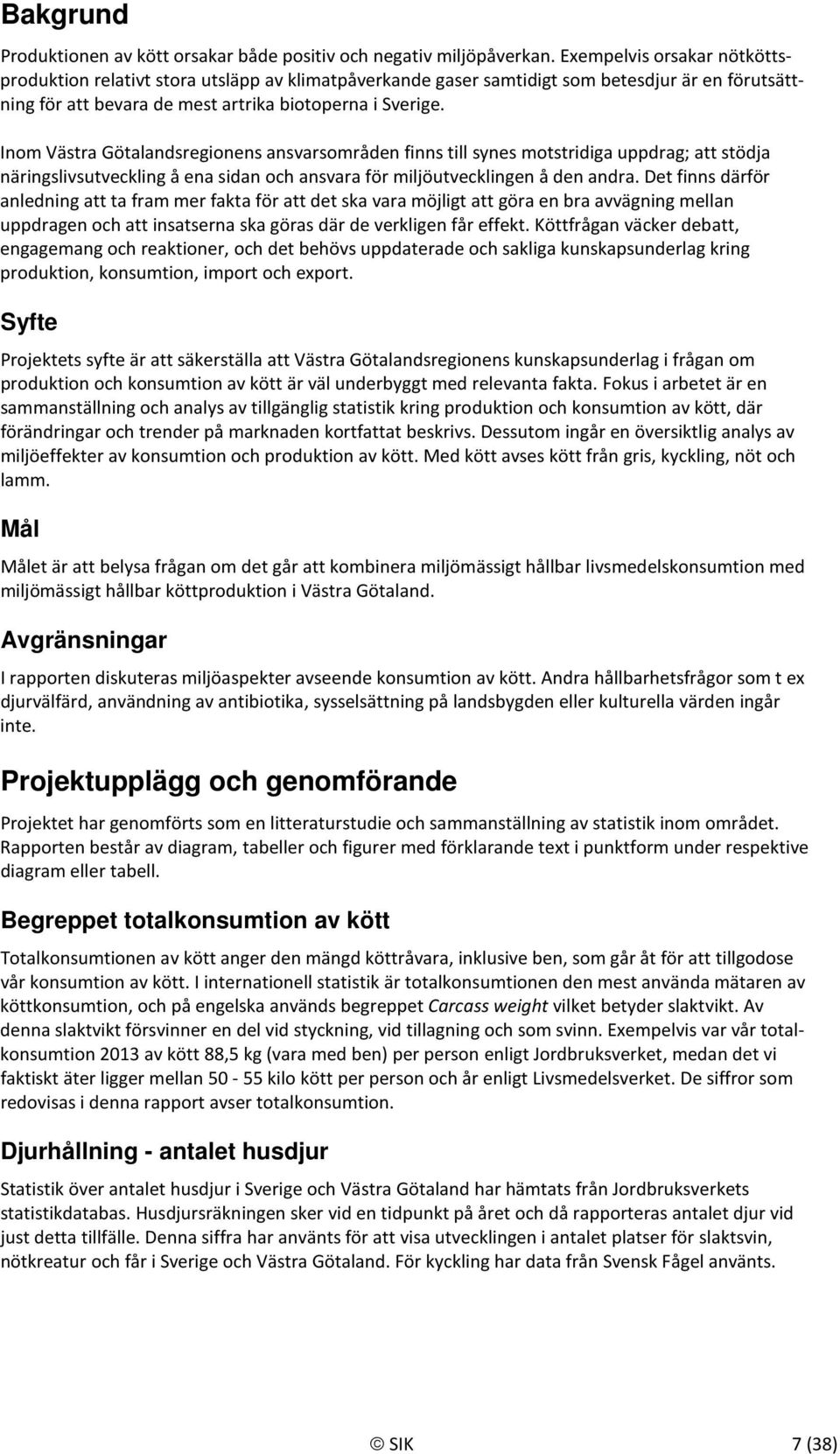 Inom Västra Götalandsregionens ansvarsområden finns till synes motstridiga uppdrag; att stödja näringslivsutveckling å ena sidan och ansvara för miljöutvecklingen å den andra.