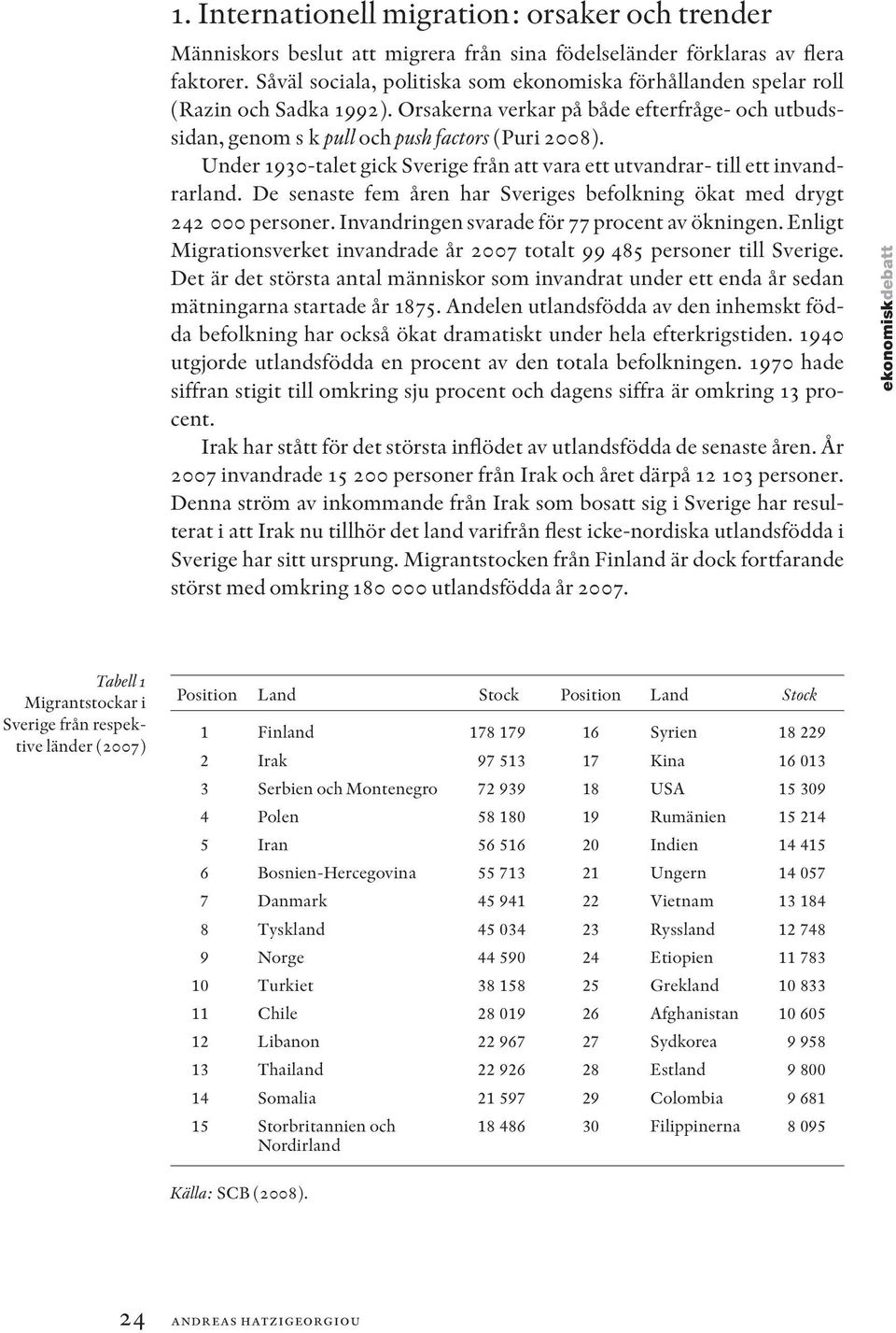 Under 1930-talet gick Sverige från att vara ett utvandrar- till ett invandrarland. De senaste fem åren har Sveriges befolkning ökat med drygt 242 000 personer.