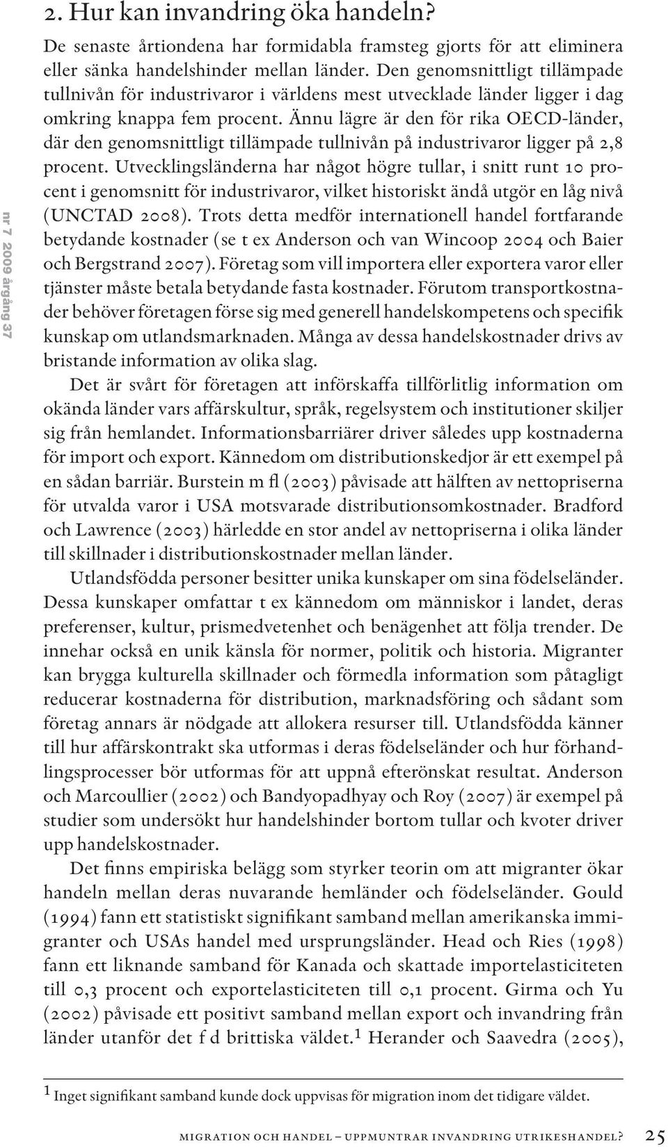 Ännu lägre är den för rika OECD-länder, där den genomsnittligt tillämpade tullnivån på industrivaror ligger på 2,8 procent.