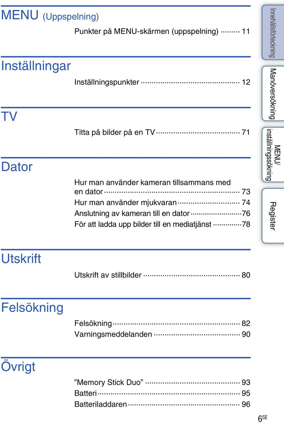 Anslutning av kameran till en dator 76 För att ladda upp bilder till en mediatjänst 78 Utskrift Utskrift av