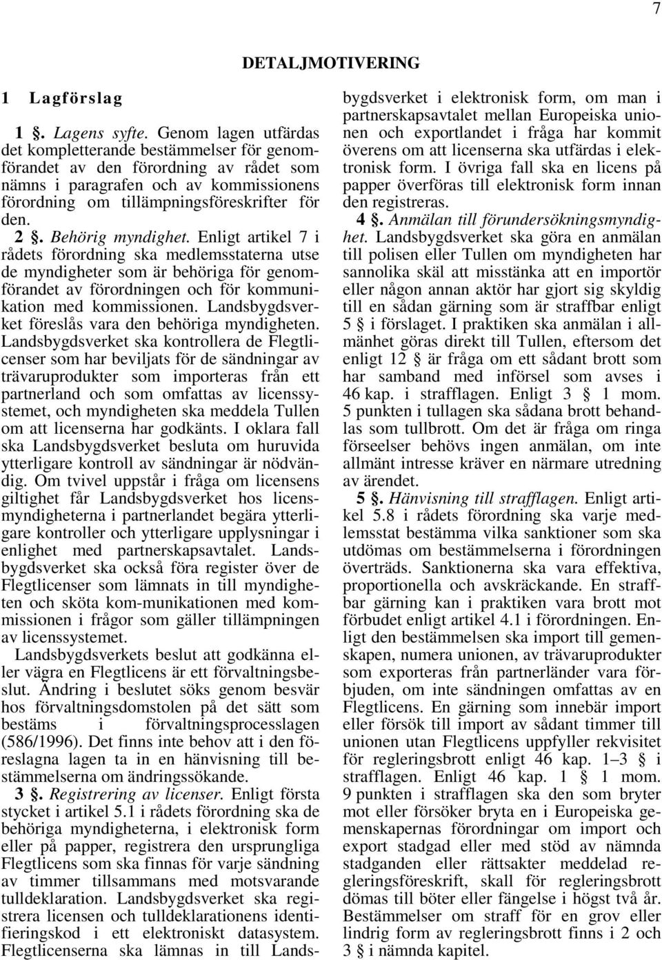 Behörig myndighet. Enligt artikel 7 i rådets förordning ska medlemsstaterna utse de myndigheter som är behöriga för genomförandet av förordningen och för kommunikation med kommissionen.