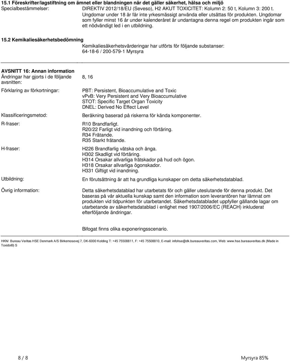 i en utbildning 152 Kemikaliesäkerhetsbedömning Kemikaliesäkerhetsvärderingar har utförts för följande substanser: 64-18-6 / 200-579-1 Myrsyra AVSNITT 16: Annan information Ändringar har gjorts i de