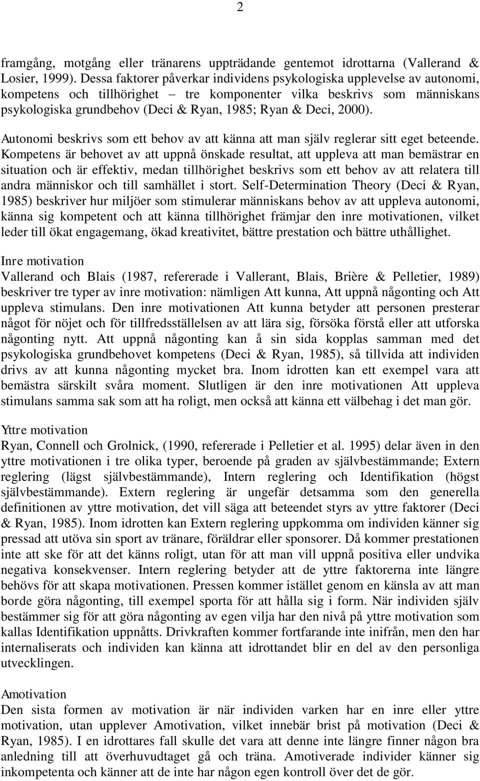 Deci, 2000). Autonomi beskrivs som ett behov av att känna att man själv reglerar sitt eget beteende.