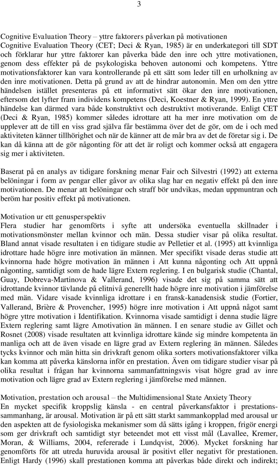 Yttre motivationsfaktorer kan vara kontrollerande på ett sätt som leder till en urholkning av den inre motivationen. Detta på grund av att de hindrar autonomin.