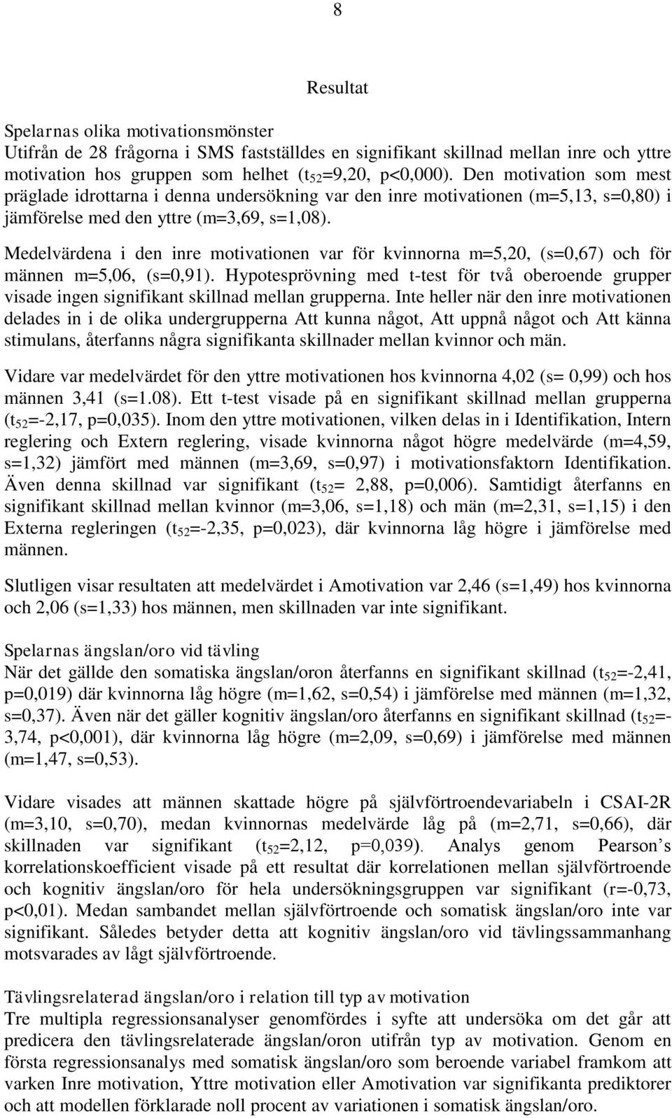 Medelvärdena i den inre motivationen var för kvinnorna m=5,20, (s=0,67) och för männen m=5,06, (s=0,91).