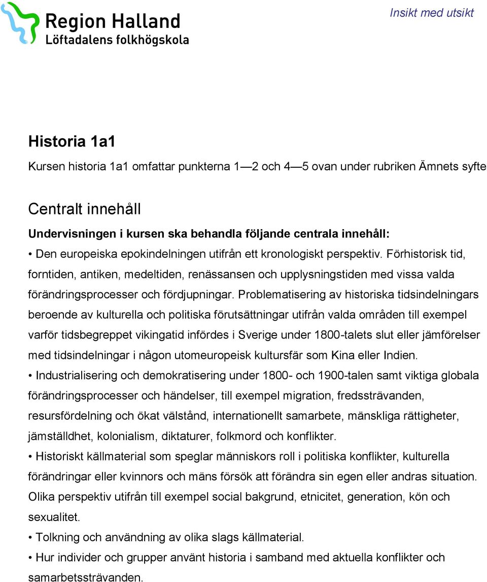 Problematisering av historiska tidsindelningars beroende av kulturella och politiska förutsättningar utifrån valda områden till exempel varför tidsbegreppet vikingatid infördes i Sverige under