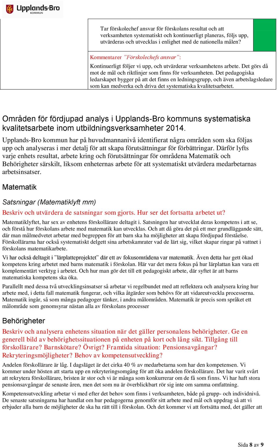Det pedagogiska ledarskapet bygger på att det finns en ledningsgrupp, och även arbetslagsledare som kan medverka och driva det systematiska kvalitetsarbetet.