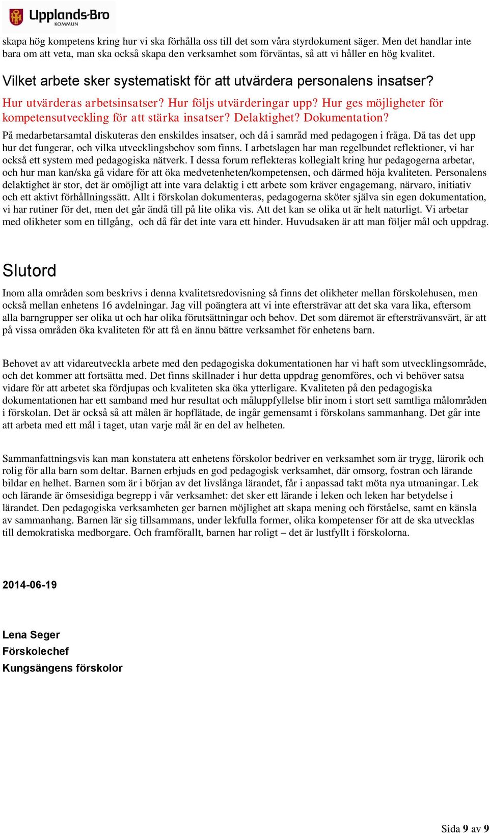 Hur utvärderas arbetsinsatser? Hur följs utvärderingar upp? Hur ges möjligheter för kompetensutveckling för att stärka insatser? Delaktighet? Dokumentation?