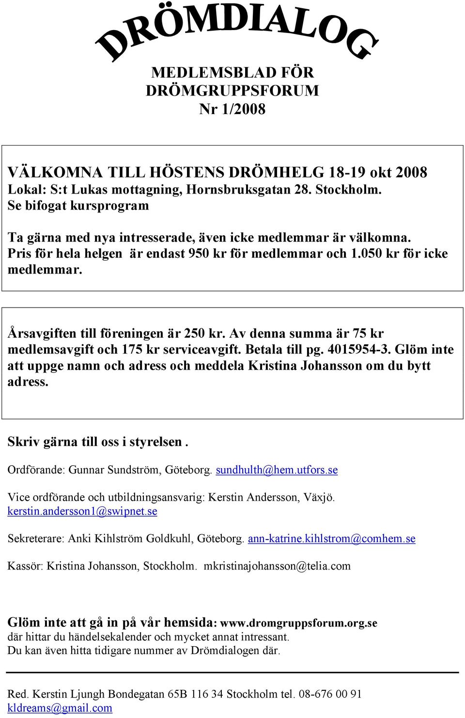 Årsavgiften till föreningen är 250 kr. Av denna summa är 75 kr medlemsavgift och 175 kr serviceavgift. Betala till pg. 4015954-3.