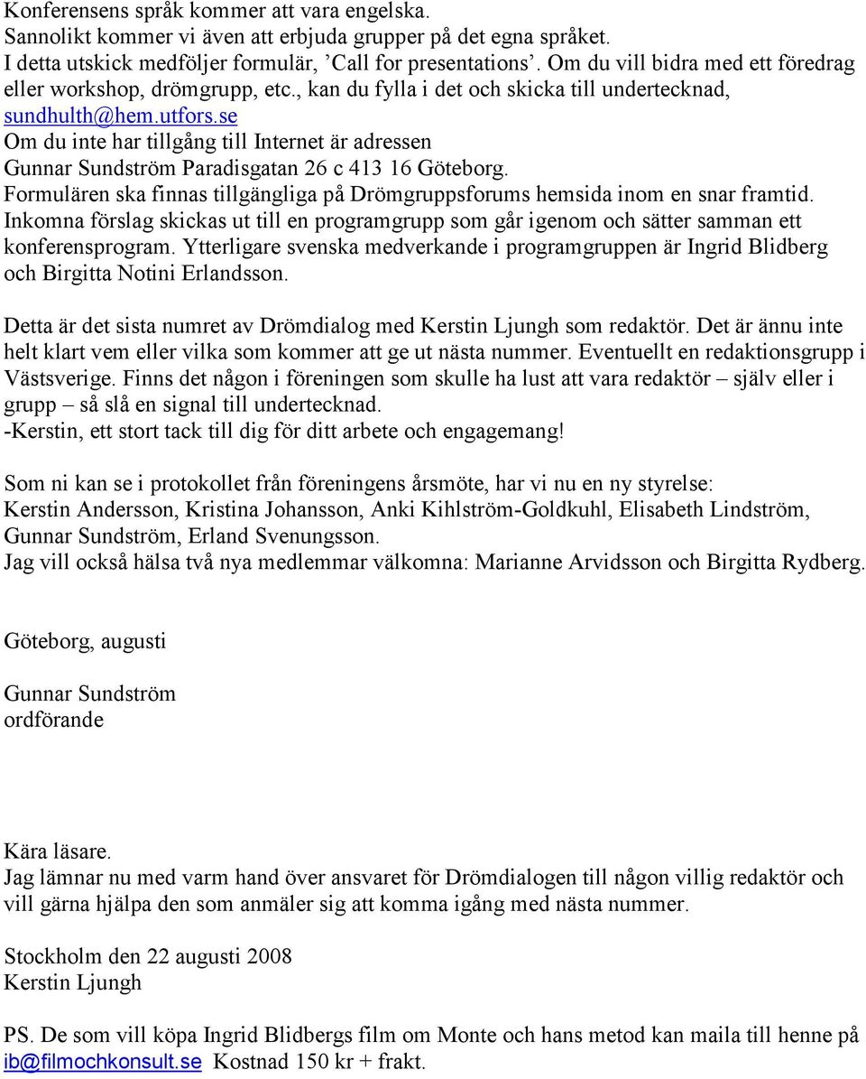 se Om du inte har tillgång till Internet är adressen Gunnar Sundström Paradisgatan 26 c 413 16 Göteborg. Formulären ska finnas tillgängliga på Drömgruppsforums hemsida inom en snar framtid.