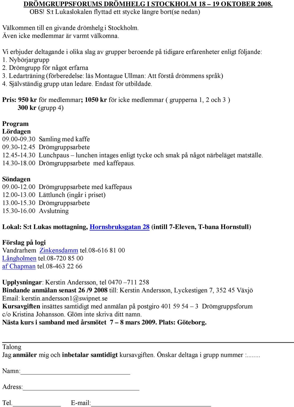 Ledarträning (förberedelse: läs Montague Ullman: Att förstå drömmens språk) 4. Självständig grupp utan ledare. Endast för utbildade.