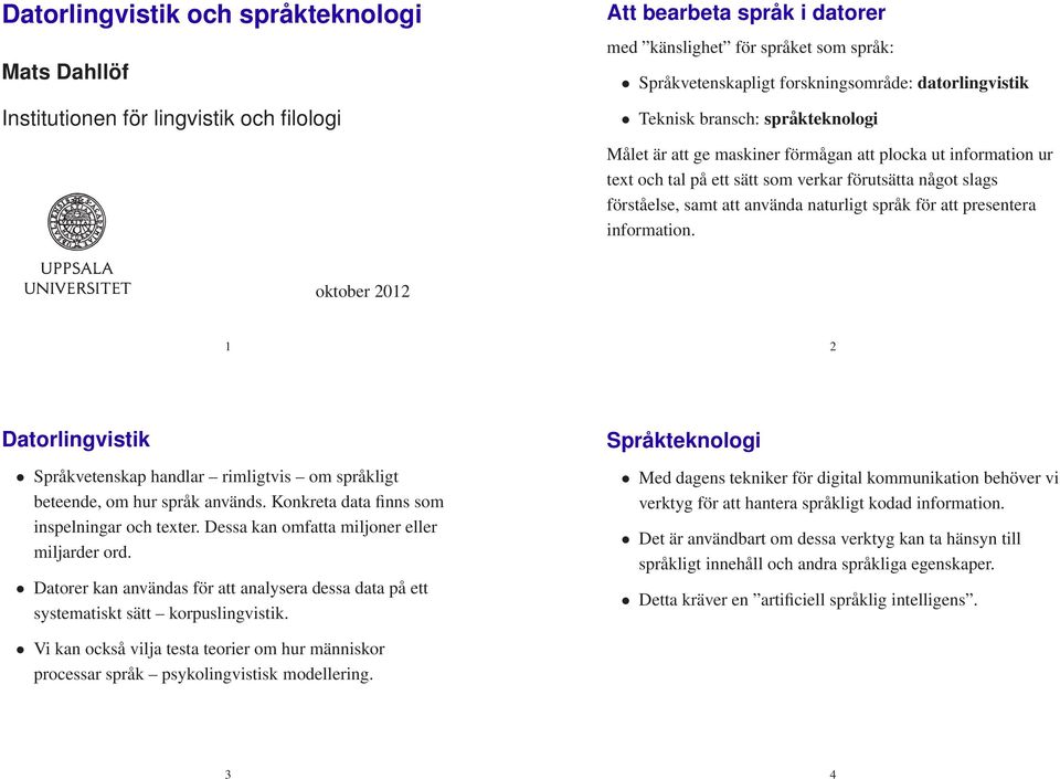 naturligt språk för att presentera information. oktober 2012 1 2 Datorlingvistik Språkvetenskap handlar rimligtvis om språkligt beteende, om hur språk används.