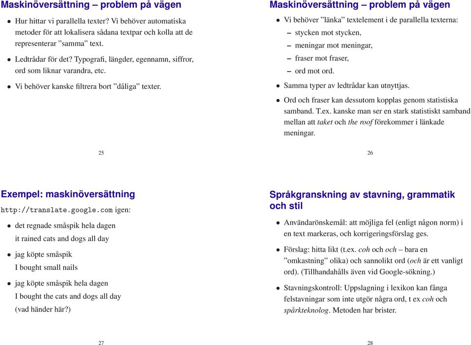 Maskinöversättning problem på vägen Vi behöver länka textelement i de parallella texterna: stycken mot stycken, meningar mot meningar, fraser mot fraser, ord mot ord.