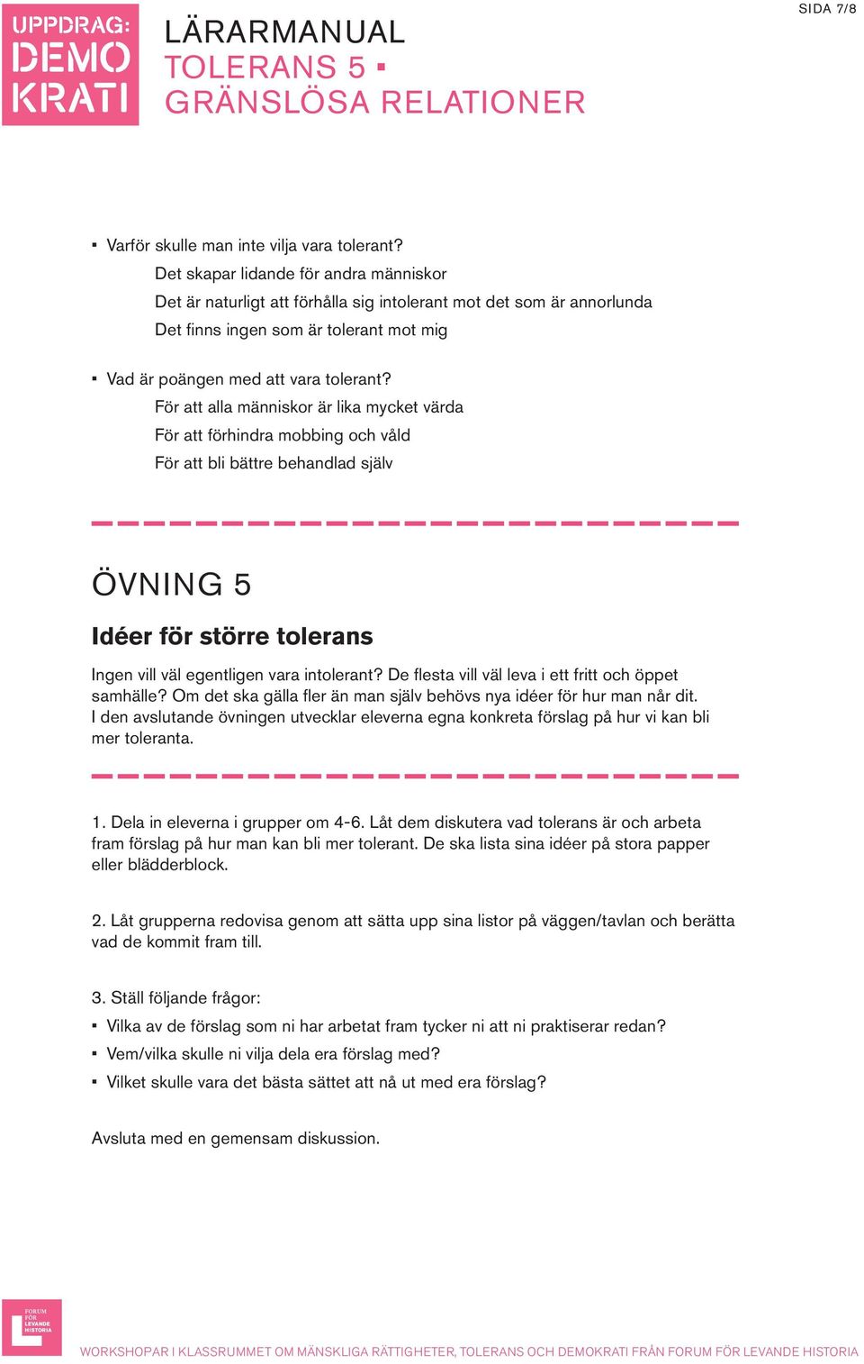 För att alla människor är lika mycket värda För att förhindra mobbing och våld För att bli bättre behandlad själv ÖVNING 5 Idéer för större tolerans Ingen vill väl egentligen vara intolerant?