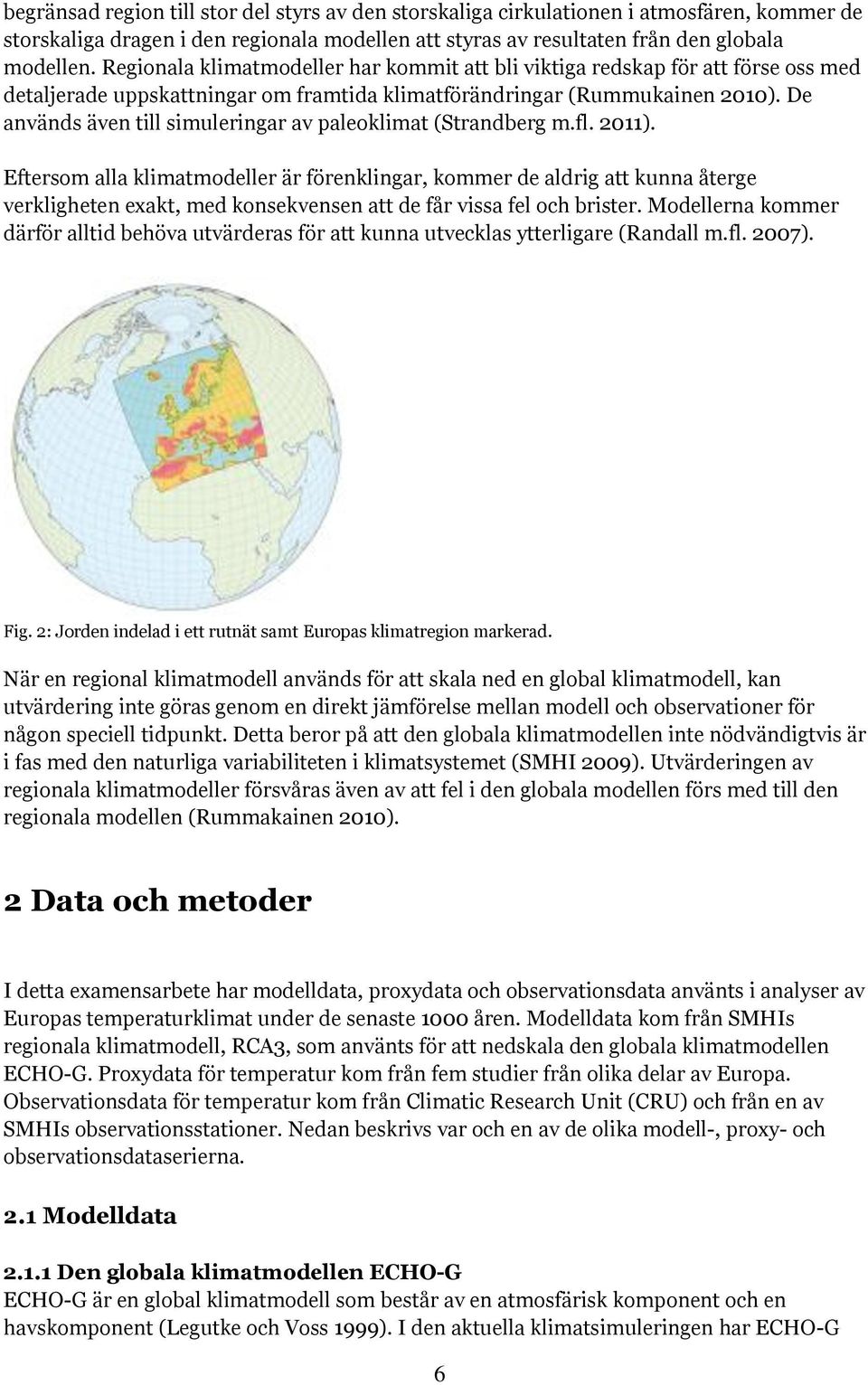 De används även till simuleringar av paleoklimat (Strandberg m.fl. 2011).