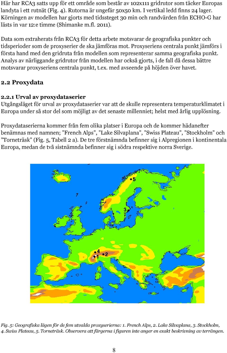 Data som extraherats från RCA3 för detta arbete motsvarar de geografiska punkter och tidsperioder som de proxyserier de ska jämföras mot.