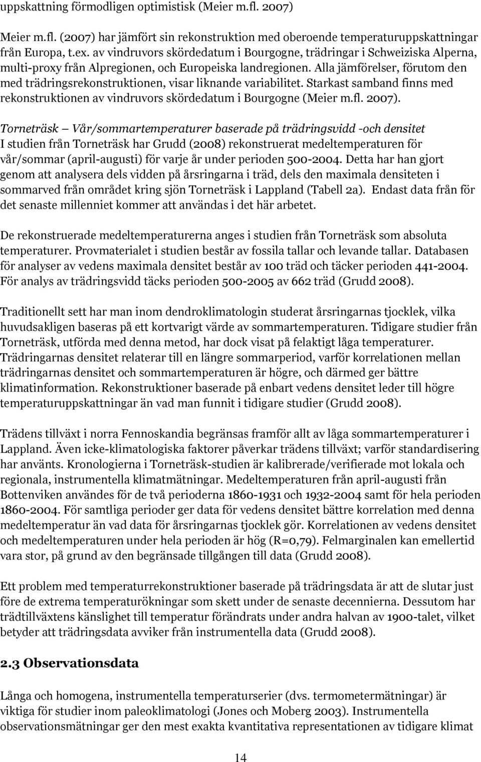 Alla jämförelser, förutom den med trädringsrekonstruktionen, visar liknande variabilitet. Starkast samband finns med rekonstruktionen av vindruvors skördedatum i Bourgogne (Meier m.fl. 2007).