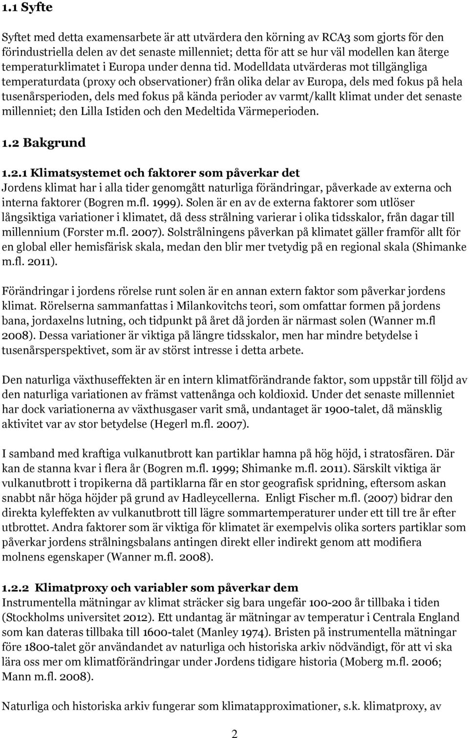 Modelldata utvärderas mot tillgängliga temperaturdata (proxy och observationer) från olika delar av Europa, dels med fokus på hela tusenårsperioden, dels med fokus på kända perioder av varmt/kallt